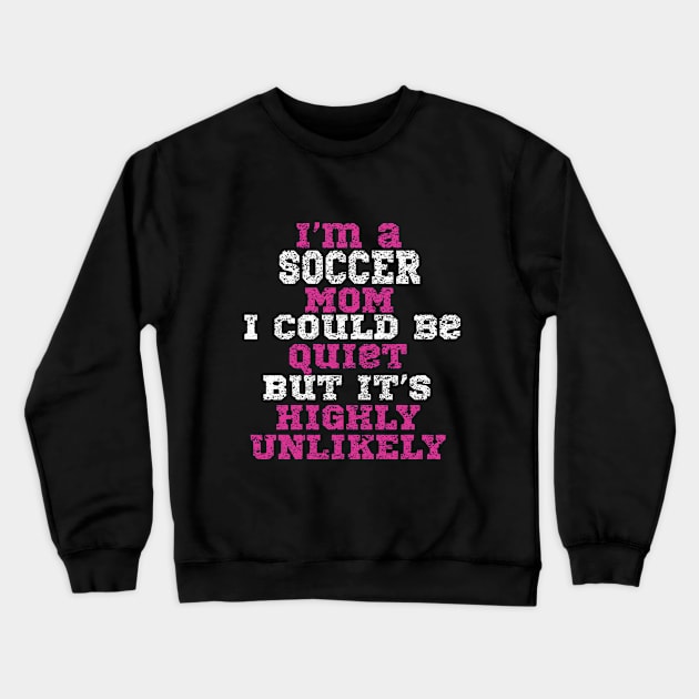 Im A Soccer Mom I Could Be Quiet But Its Highly Unlikely Crewneck Sweatshirt by Kudostees